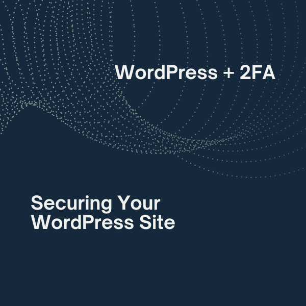 Securing Your WordPress Site with 2FA